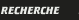 RECHERCHE